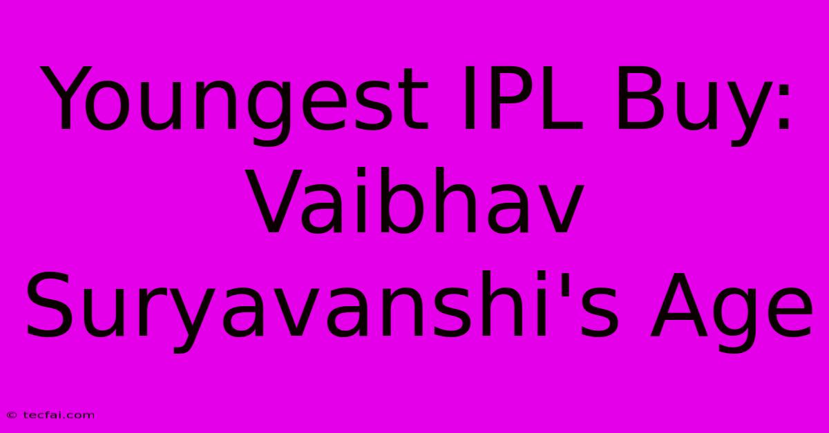 Youngest IPL Buy: Vaibhav Suryavanshi's Age