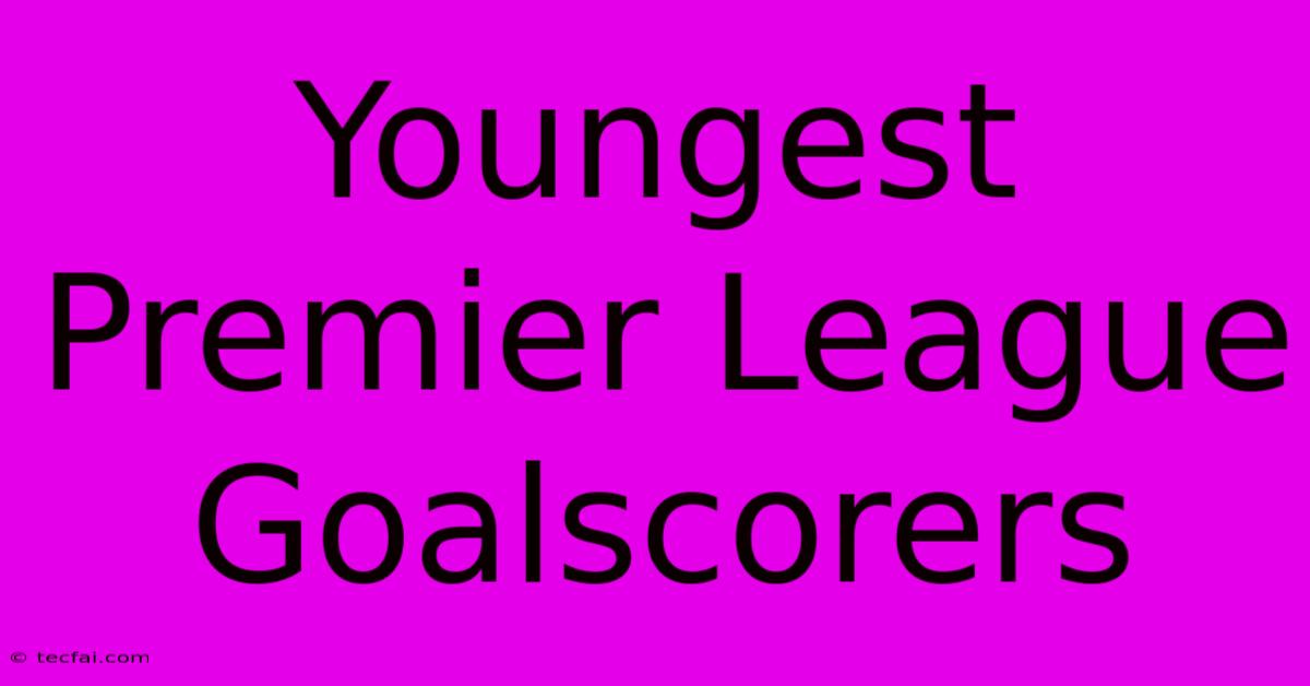 Youngest Premier League Goalscorers