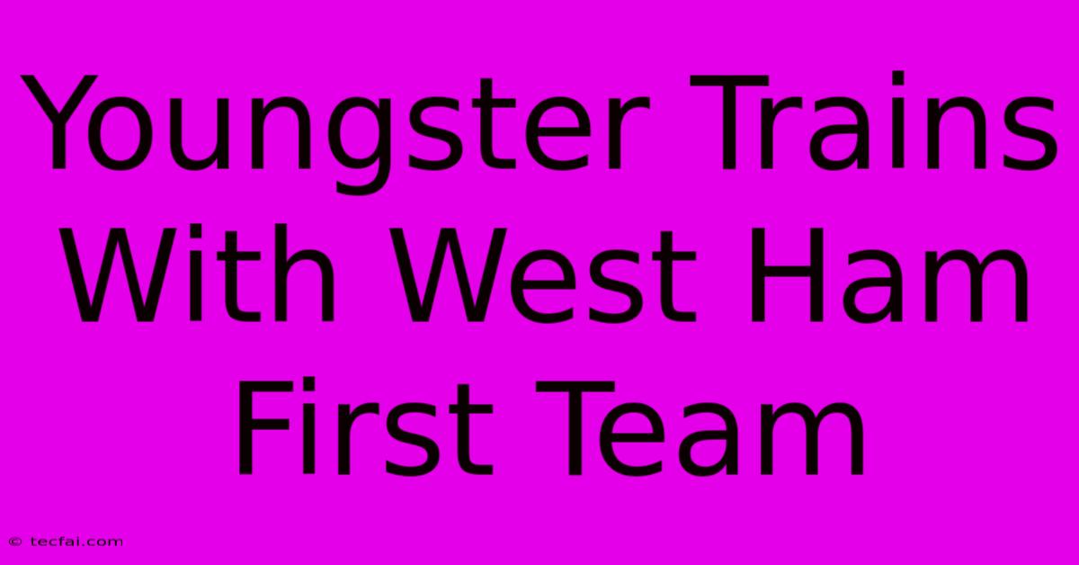 Youngster Trains With West Ham First Team