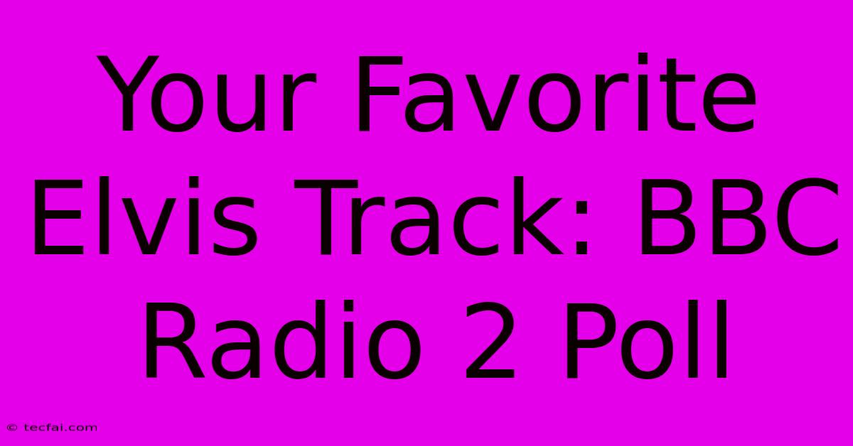 Your Favorite Elvis Track: BBC Radio 2 Poll