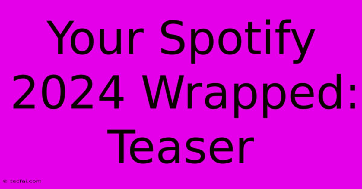 Your Spotify 2024 Wrapped: Teaser