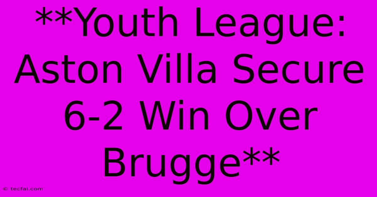 **Youth League: Aston Villa Secure 6-2 Win Over Brugge**