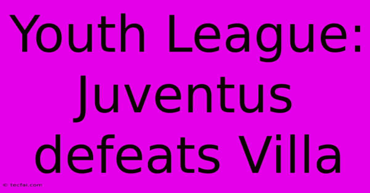 Youth League: Juventus Defeats Villa