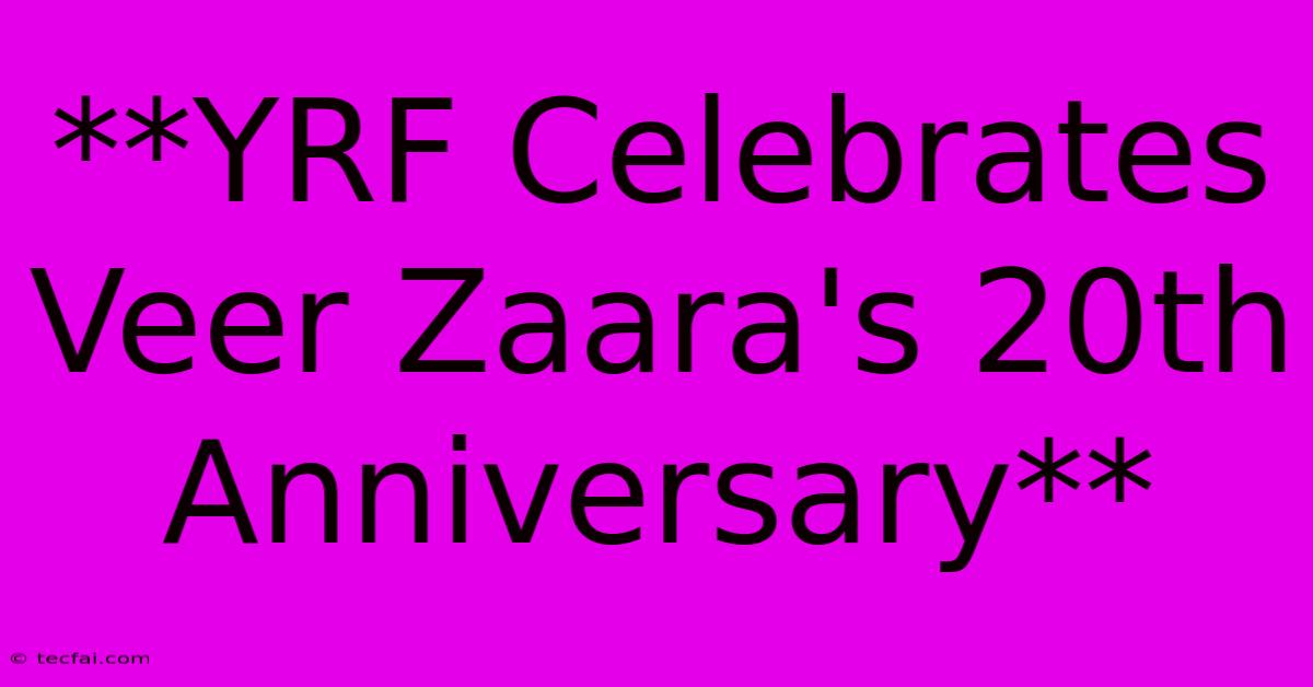 **YRF Celebrates Veer Zaara's 20th Anniversary** 