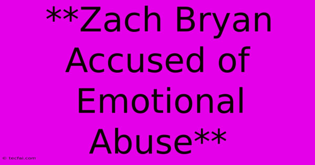 **Zach Bryan Accused Of Emotional Abuse**