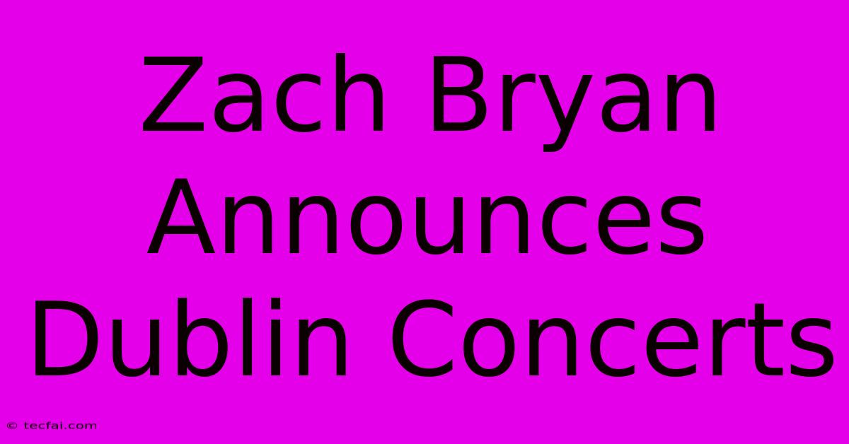 Zach Bryan Announces Dublin Concerts