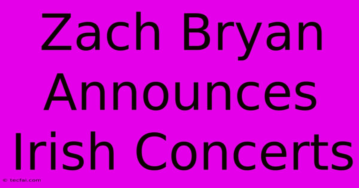 Zach Bryan Announces Irish Concerts