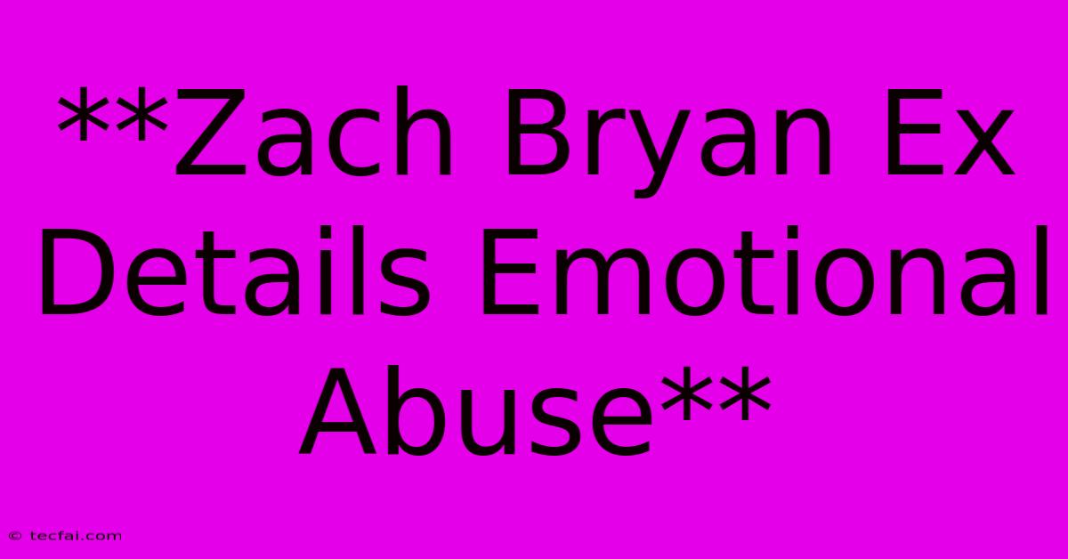 **Zach Bryan Ex Details Emotional Abuse**