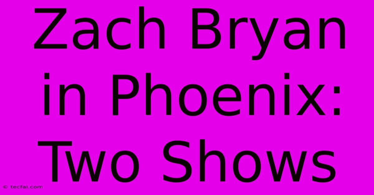 Zach Bryan In Phoenix: Two Shows