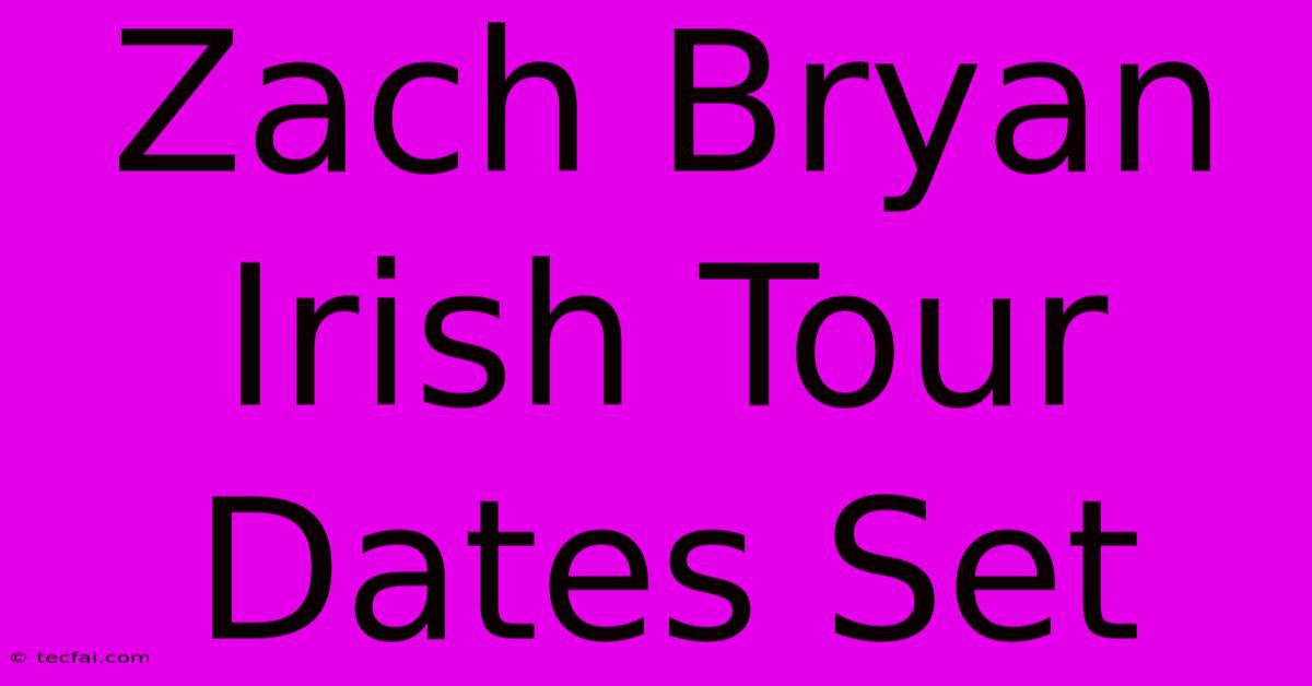 Zach Bryan Irish Tour Dates Set