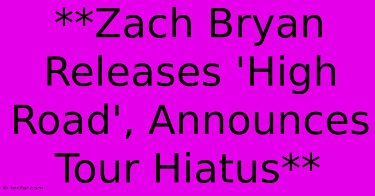 **Zach Bryan Releases 'High Road', Announces Tour Hiatus**