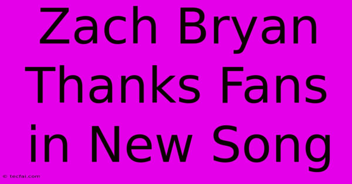 Zach Bryan Thanks Fans In New Song 