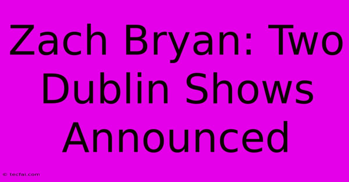 Zach Bryan: Two Dublin Shows Announced