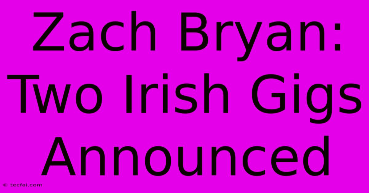 Zach Bryan: Two Irish Gigs Announced