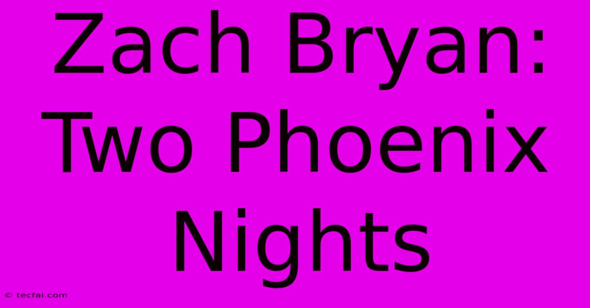 Zach Bryan: Two Phoenix Nights