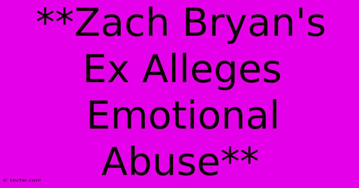 **Zach Bryan's Ex Alleges Emotional Abuse**