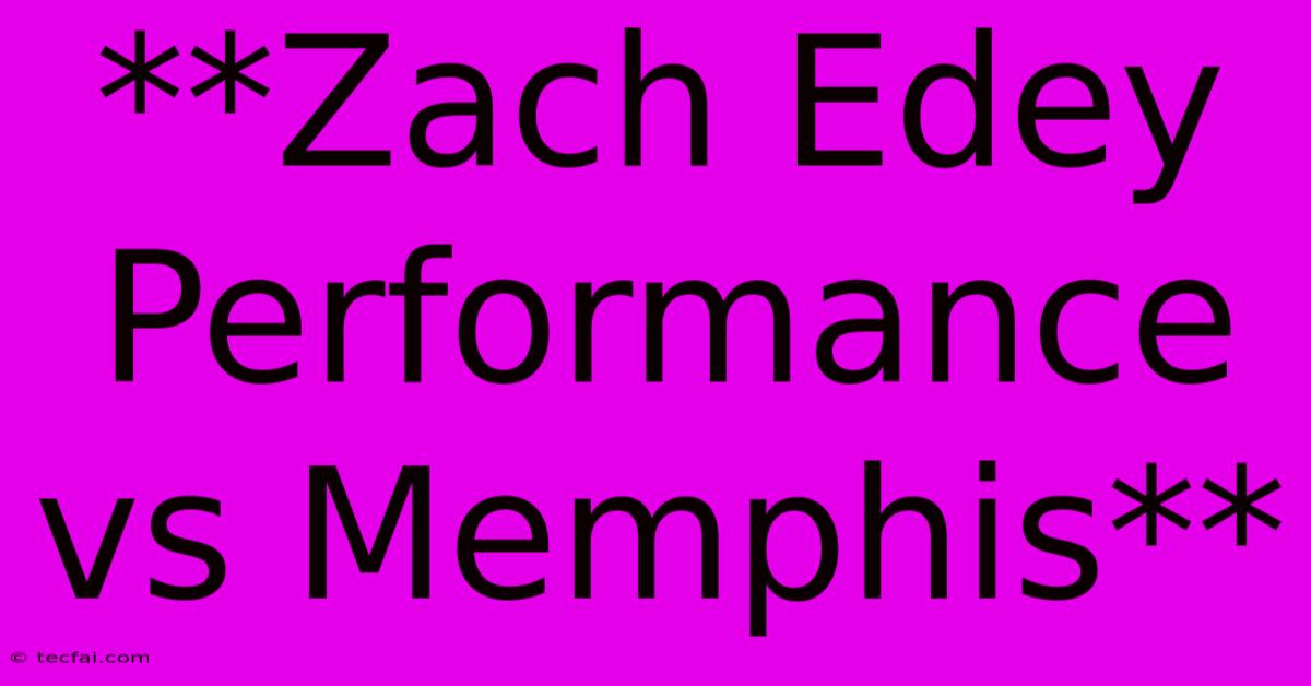 **Zach Edey Performance Vs Memphis**