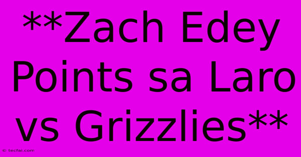 **Zach Edey Points Sa Laro Vs Grizzlies** 