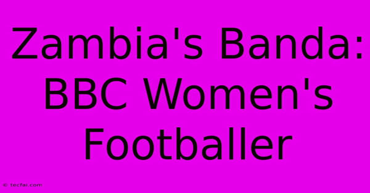 Zambia's Banda: BBC Women's Footballer