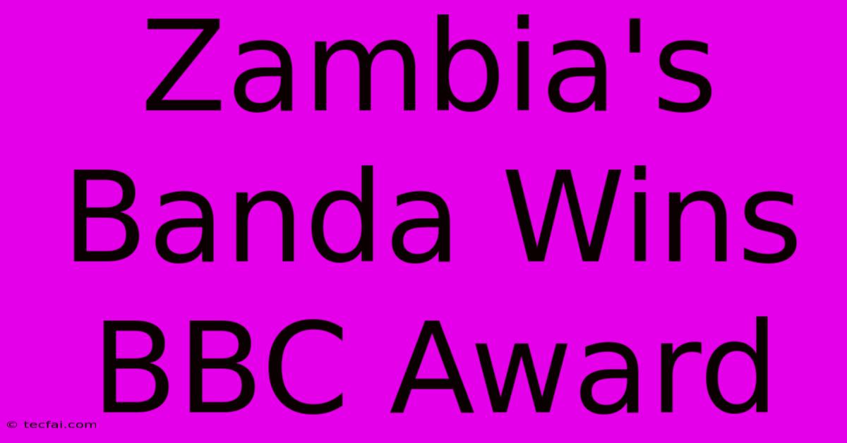 Zambia's Banda Wins BBC Award