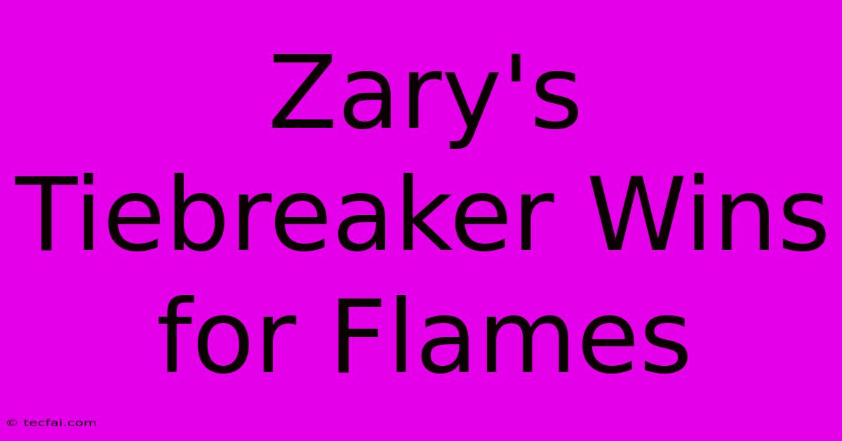 Zary's Tiebreaker Wins For Flames