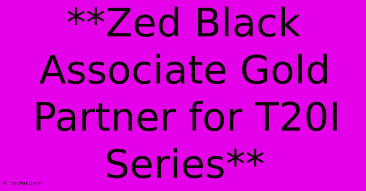 **Zed Black Associate Gold Partner For T20I Series**