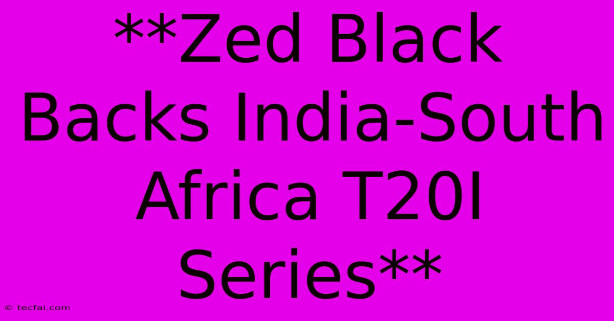 **Zed Black Backs India-South Africa T20I Series** 