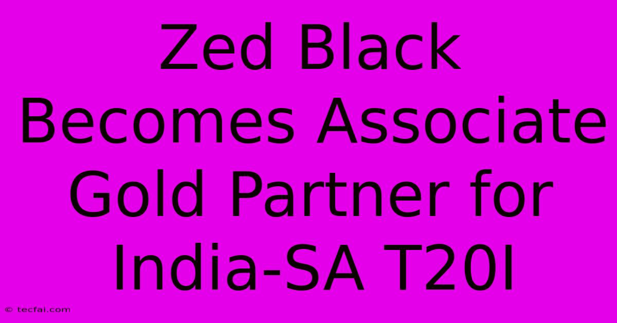 Zed Black Becomes Associate Gold Partner For India-SA T20I