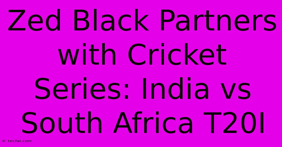 Zed Black Partners With Cricket Series: India Vs South Africa T20I 