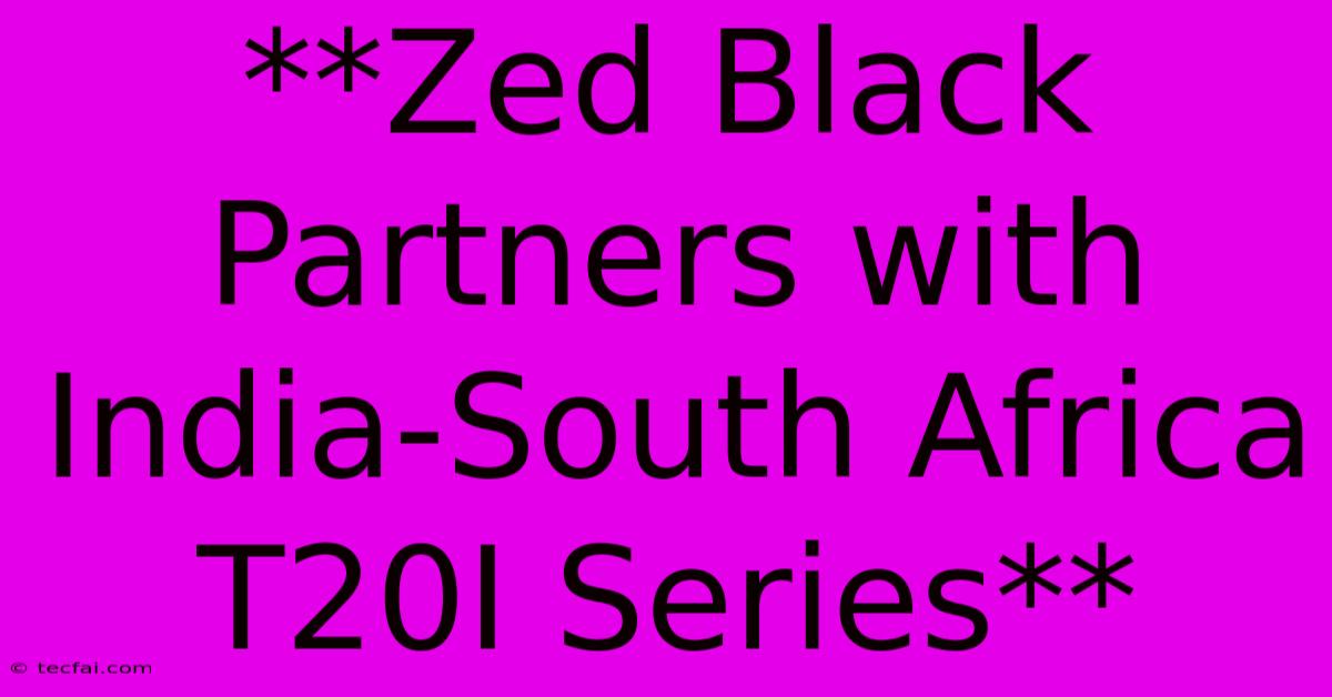 **Zed Black Partners With India-South Africa T20I Series**