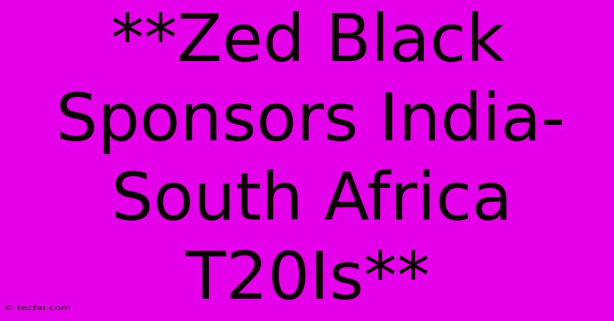 **Zed Black Sponsors India-South Africa T20Is** 