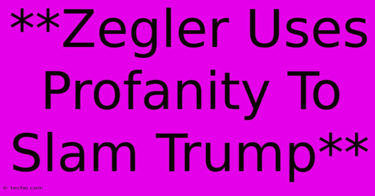 **Zegler Uses Profanity To Slam Trump** 