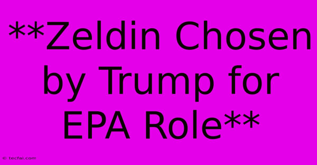 **Zeldin Chosen By Trump For EPA Role** 