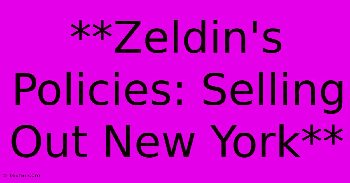 **Zeldin's Policies: Selling Out New York**