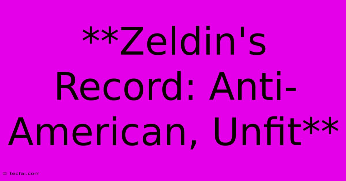 **Zeldin's Record: Anti-American, Unfit**