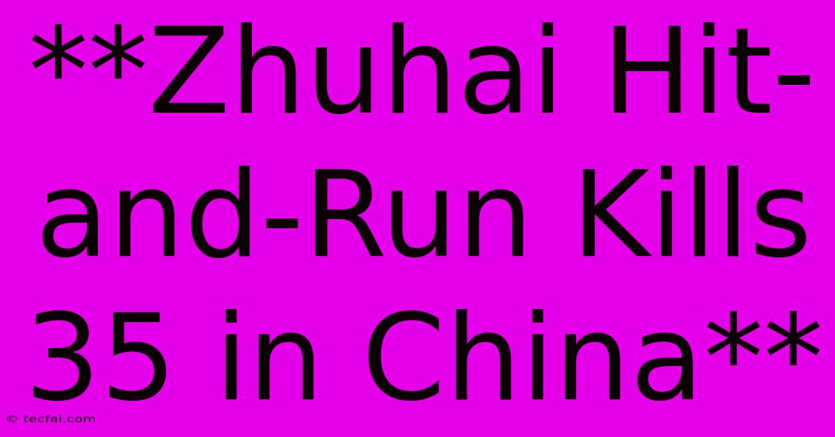 **Zhuhai Hit-and-Run Kills 35 In China**