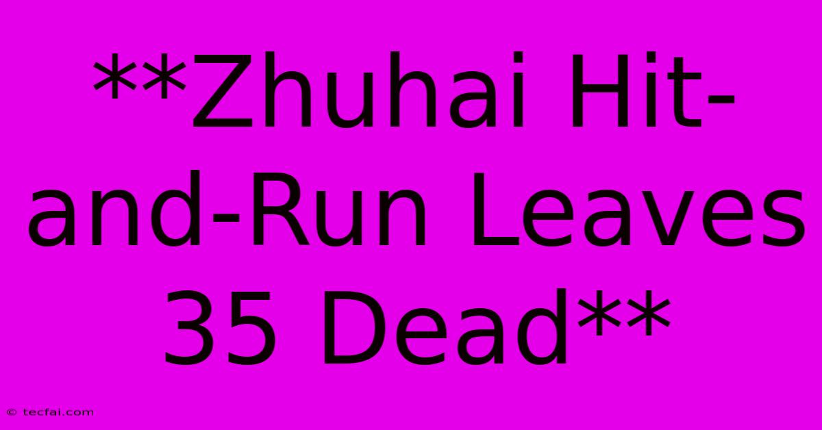 **Zhuhai Hit-and-Run Leaves 35 Dead**