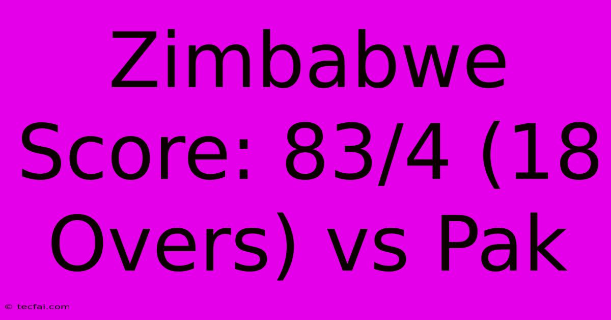 Zimbabwe Score: 83/4 (18 Overs) Vs Pak