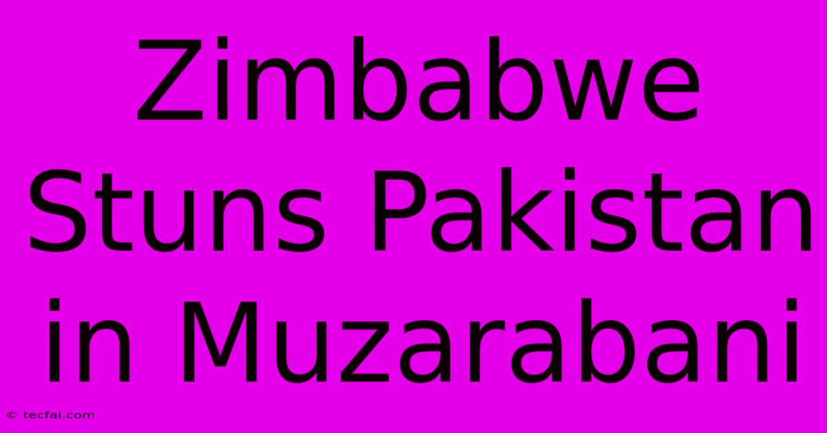 Zimbabwe Stuns Pakistan In Muzarabani