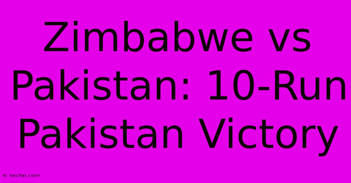 Zimbabwe Vs Pakistan: 10-Run Pakistan Victory