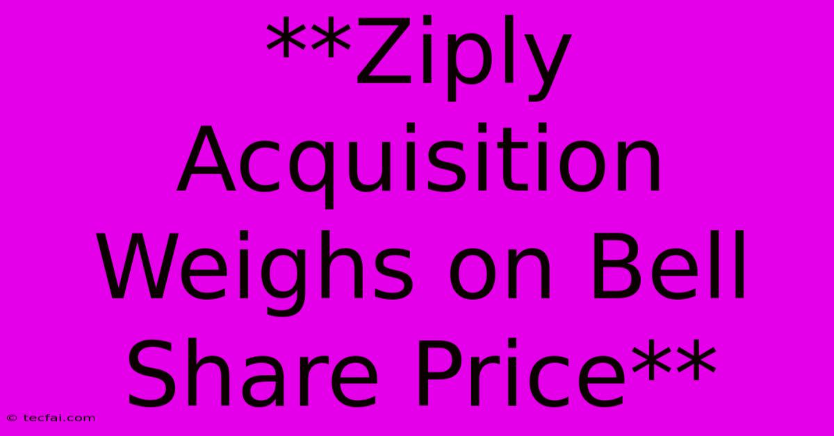 **Ziply Acquisition Weighs On Bell Share Price** 