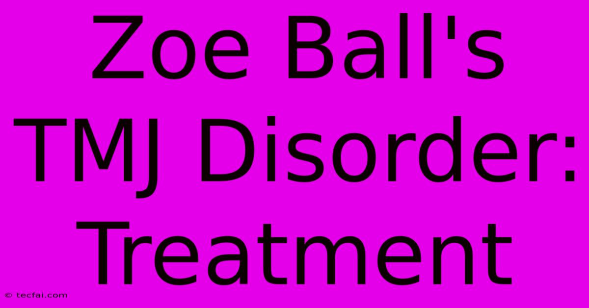 Zoe Ball's TMJ Disorder: Treatment