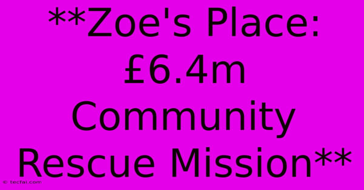 **Zoe's Place: £6.4m Community Rescue Mission**