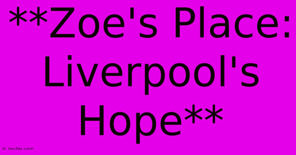 **Zoe's Place: Liverpool's Hope**