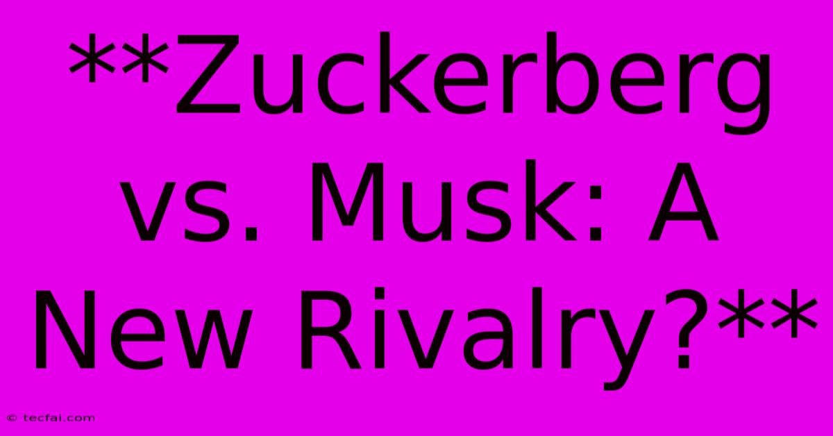 **Zuckerberg Vs. Musk: A New Rivalry?** 